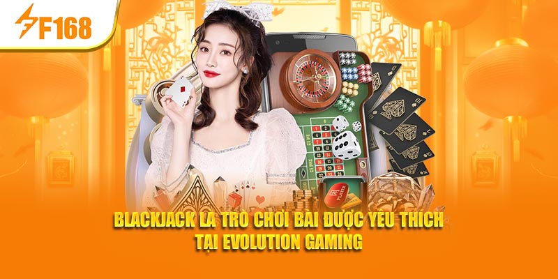 Blackjack là trò chơi bài được yêu thích tại Evolution Gaming